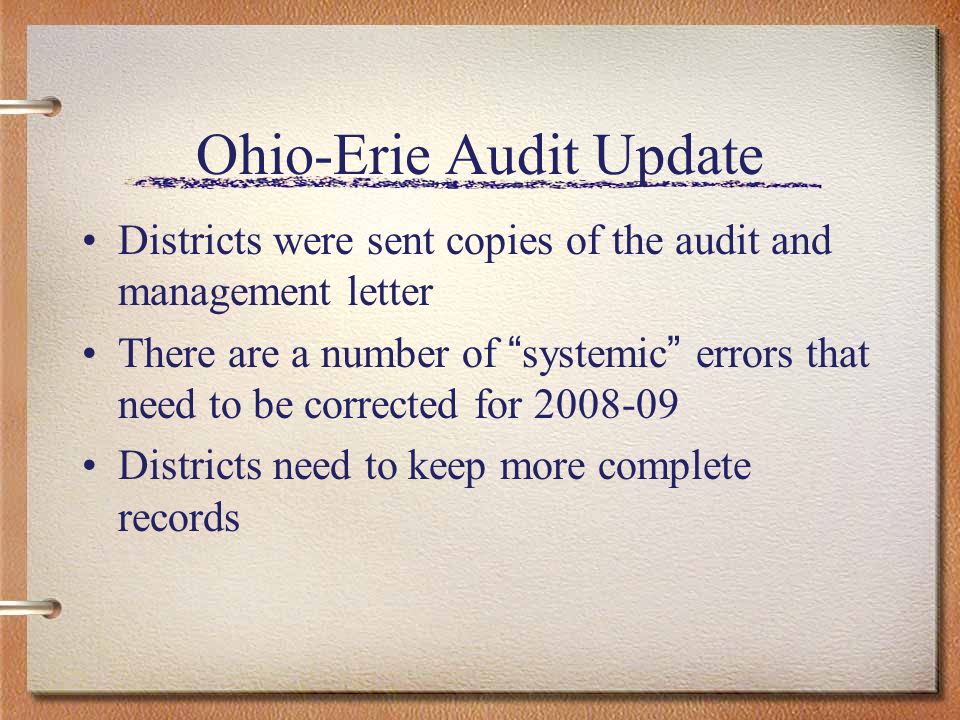 Ohio-Erie Audit Update Districts were sent copies of the audit and management letter There are a number of systemic errors that need to be corrected for Districts need to keep more complete records