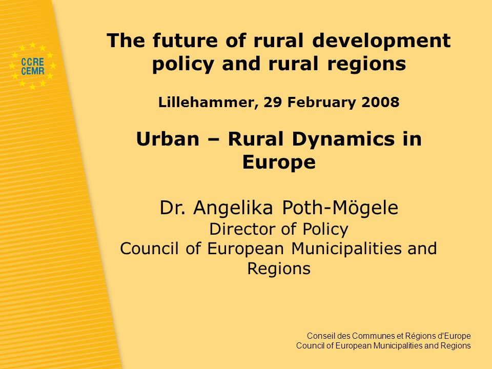 Conseil des Communes et Régions d Europe Council of European Municipalities and Regions The future of rural development policy and rural regions Lillehammer, 29 February 2008 Urban – Rural Dynamics in Europe Dr.