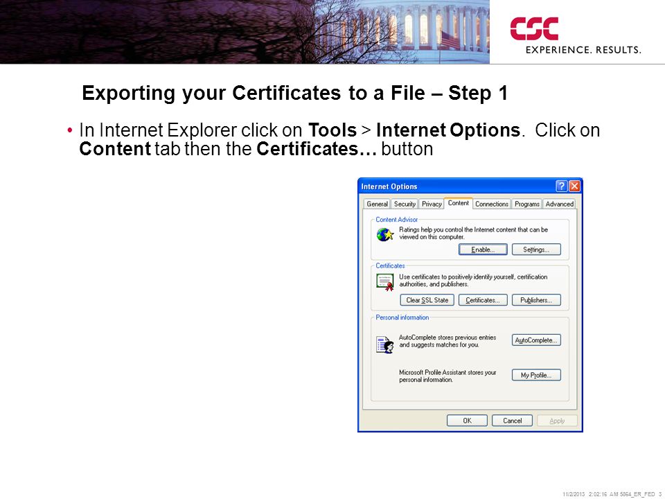 11/2/2013 2:02:38 AM 5864_ER_FED 3 Exporting your Certificates to a File – Step 1 In Internet Explorer click on Tools > Internet Options.