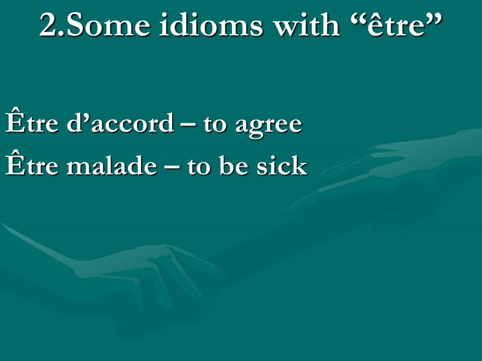 2.Some idioms with être Être daccord – to agree Être malade – to be sick