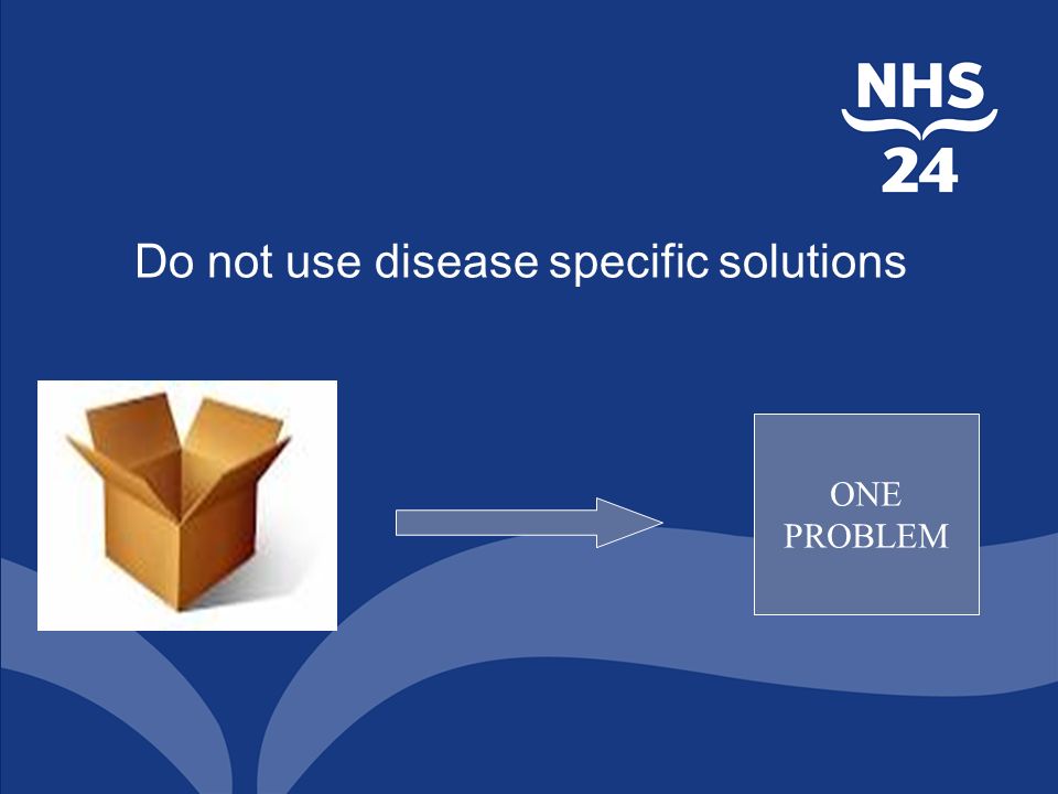 Do not use disease specific solutions ONE PROBLEM