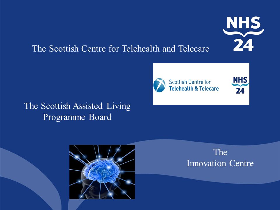The Scottish Centre for Telehealth and Telecare The Scottish Assisted Living Programme Board The Innovation Centre