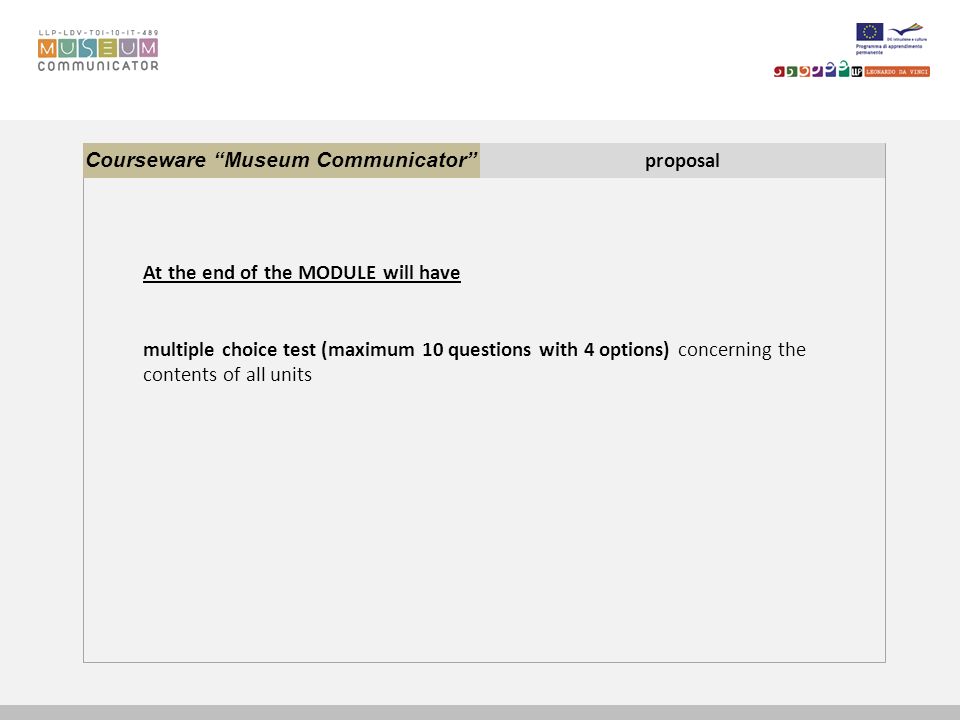 Courseware Museum Communicator proposal At the end of the MODULE will have multiple choice test (maximum 10 questions with 4 options) concerning the contents of all units