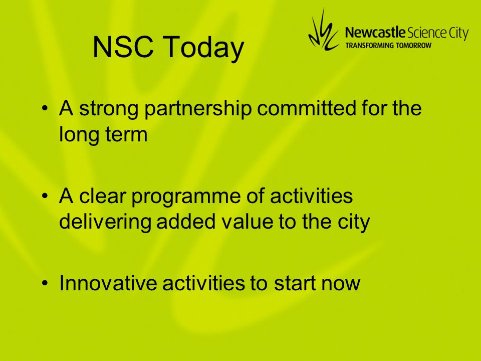 NSC Today A strong partnership committed for the long term A clear programme of activities delivering added value to the city Innovative activities to start now