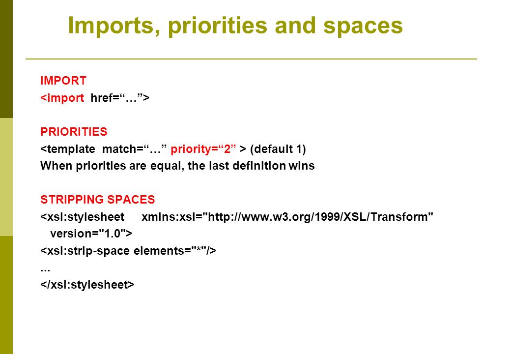 IMPORT PRIORITIES (default 1) When priorities are equal, the last definition wins STRIPPING SPACES <xsl:stylesheet xmlns:xsl=   version= 1.0 >...