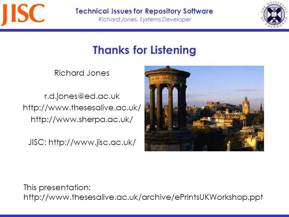 Richard Jones, Systems Developer Technical Issues for Repository Software Thanks for Listening Richard Jones     JISC:   This presentation: