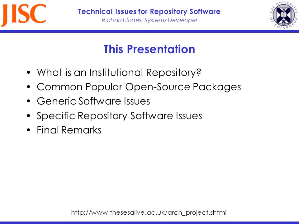 Richard Jones, Systems Developer Technical Issues for Repository Software This Presentation What is an Institutional Repository.
