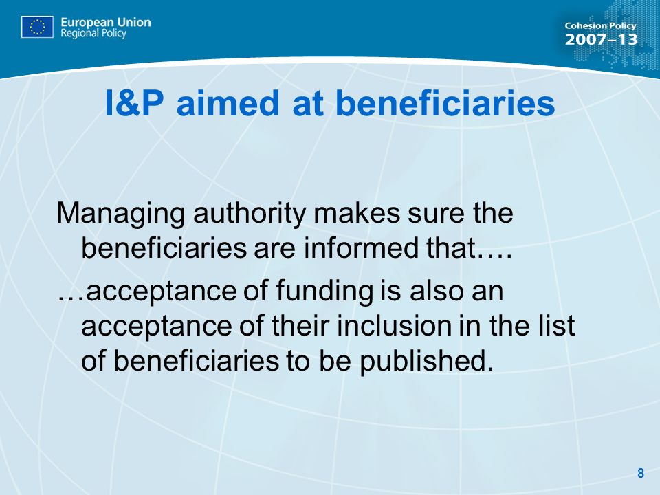 8 I&P aimed at beneficiaries Managing authority makes sure the beneficiaries are informed that….