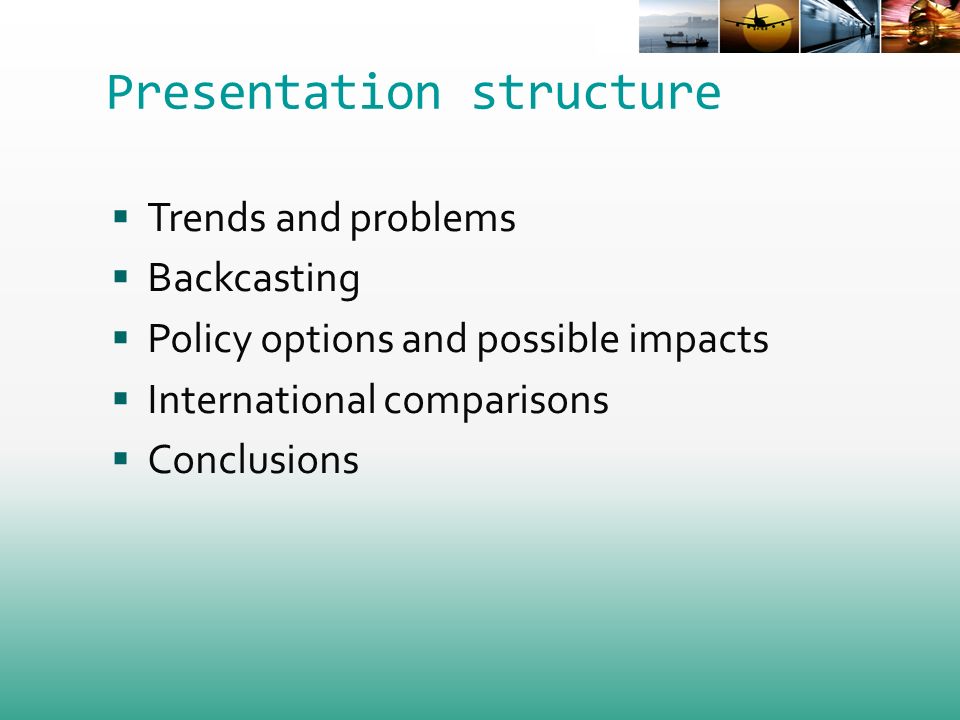 Presentation structure Trends and problems Backcasting Policy options and possible impacts International comparisons Conclusions