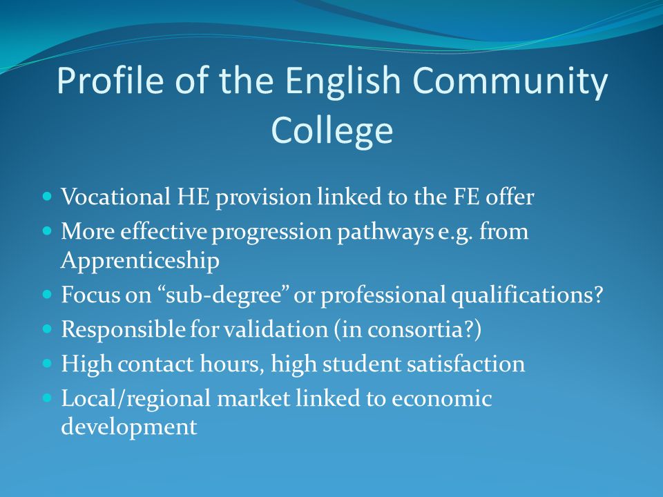 Profile of the English Community College Vocational HE provision linked to the FE offer More effective progression pathways e.g.