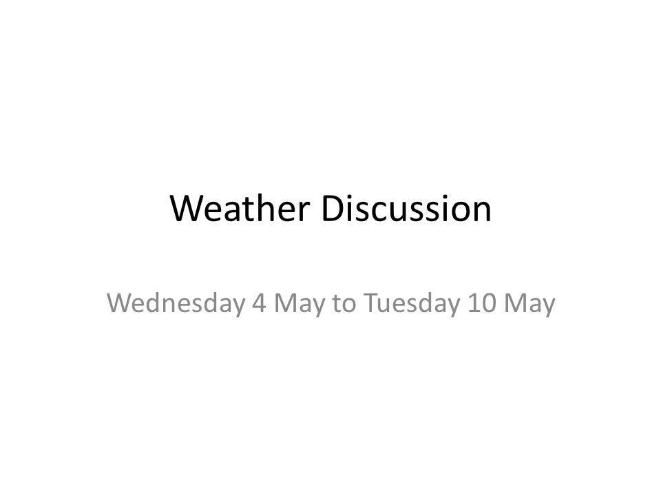 Weather Discussion Wednesday 4 May to Tuesday 10 May