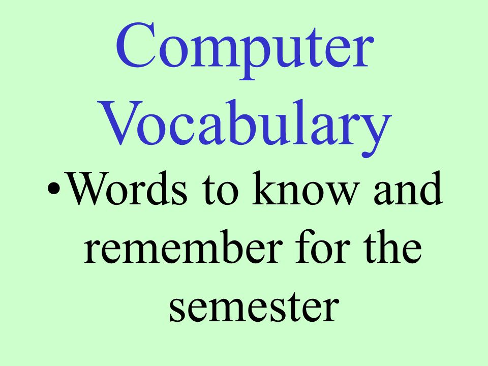 Computer Vocabulary Words to know and remember for the semester