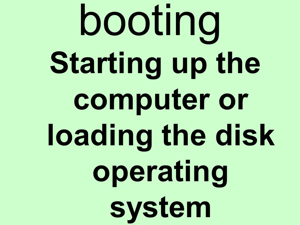 booting Starting up the computer or loading the disk operating system