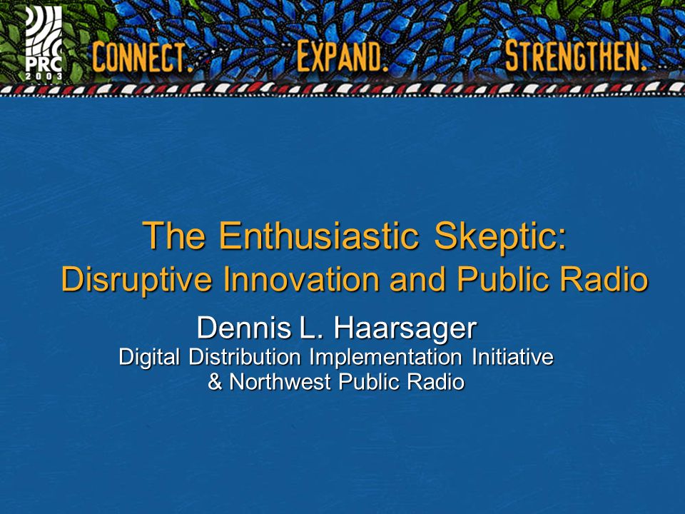 The Enthusiastic Skeptic: Disruptive Innovation and Public Radio Dennis L.