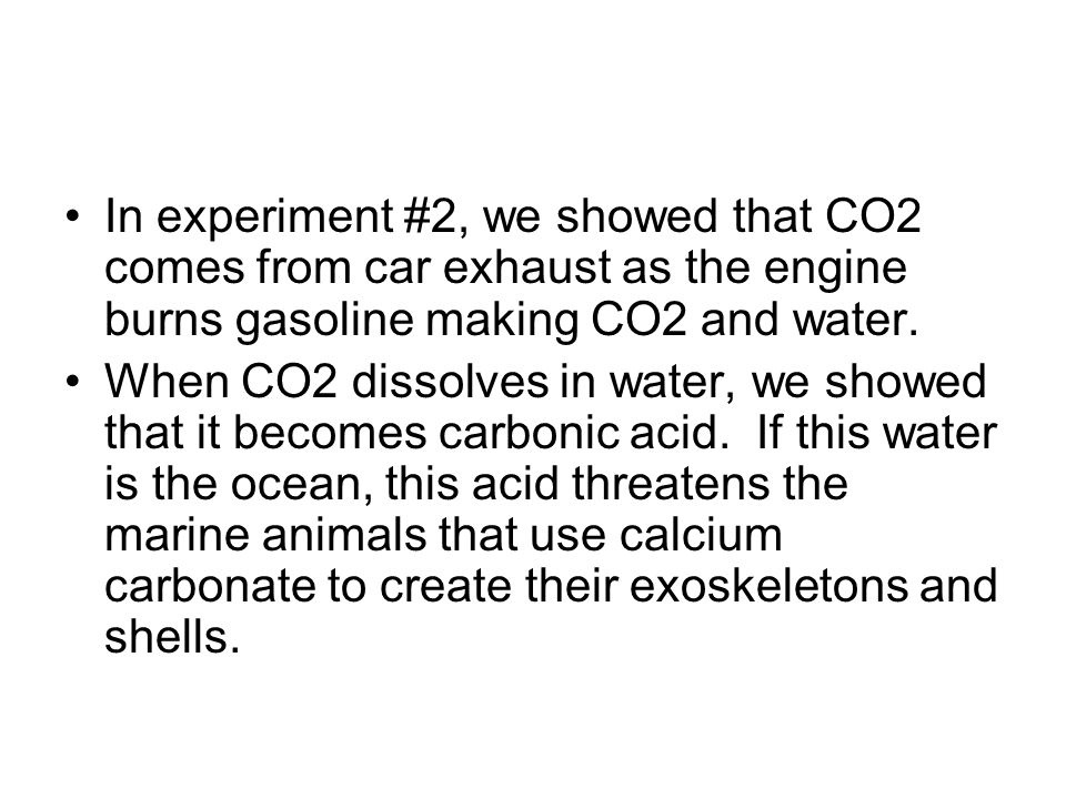 In experiment #2, we showed that CO2 comes from car exhaust as the engine burns gasoline making CO2 and water.