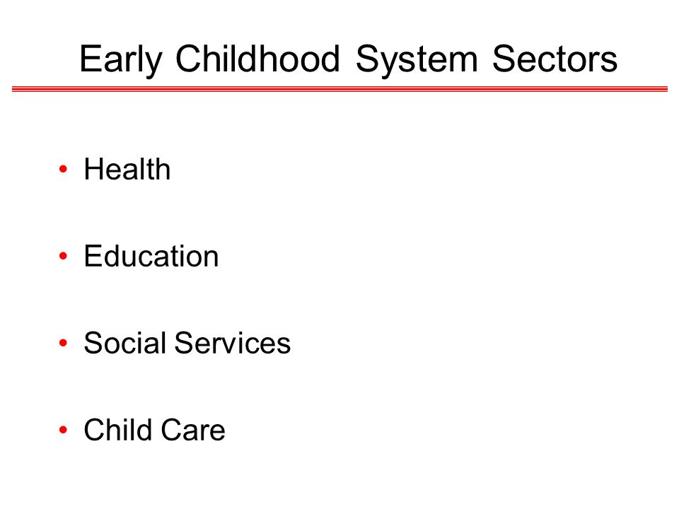 Early Childhood System Sectors Health Education Social Services Child Care