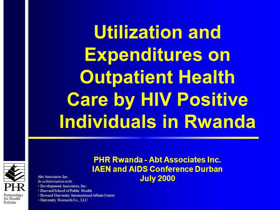 Partnerships for Health Reform Utilization and Expenditures on Outpatient Health Care by HIV Positive Individuals in Rwanda PHR Rwanda - Abt Associates Inc.