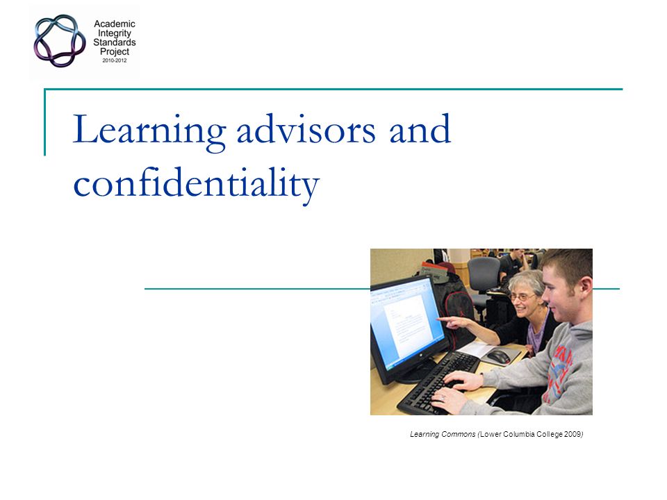 Learning advisors and confidentiality Learning Commons (Lower Columbia College 2009)