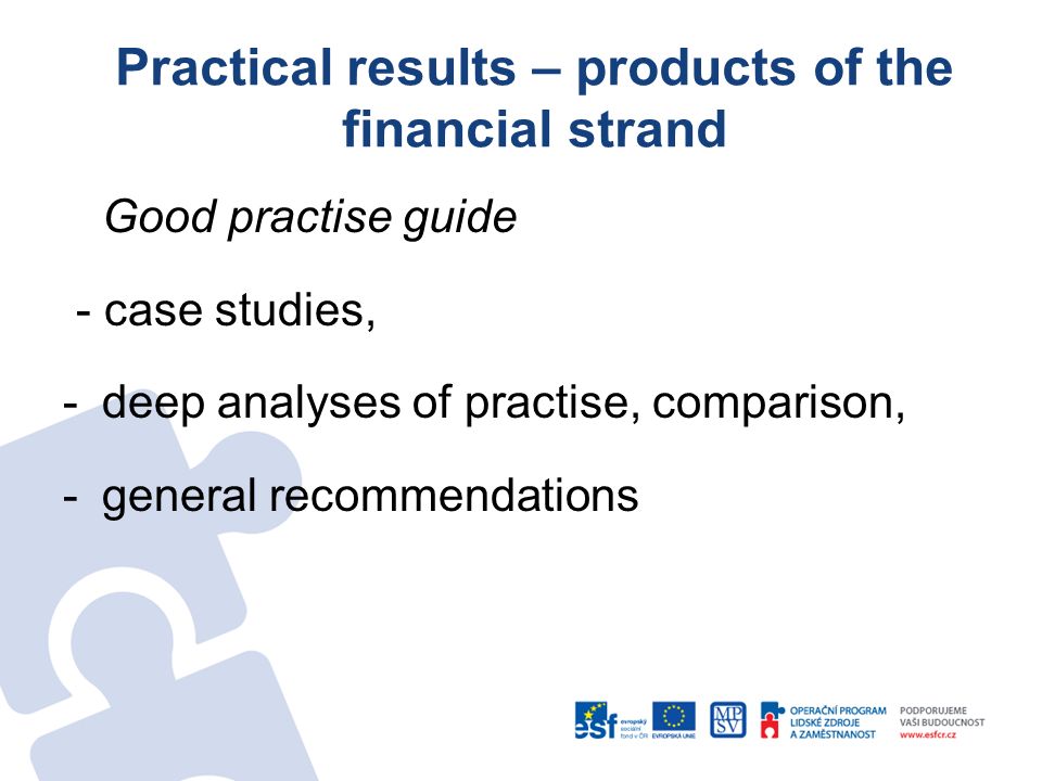 Practical results – products of the financial strand Good practise guide - case studies, -deep analyses of practise, comparison, -general recommendations