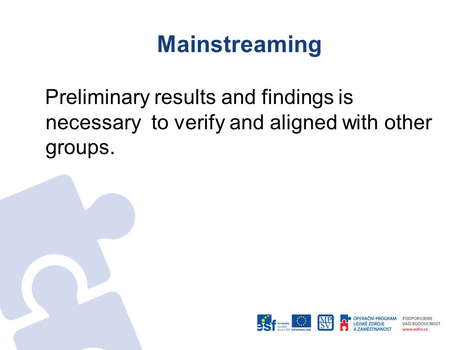 Mainstreaming Preliminary results and findings is necessary to verify and aligned with other groups.