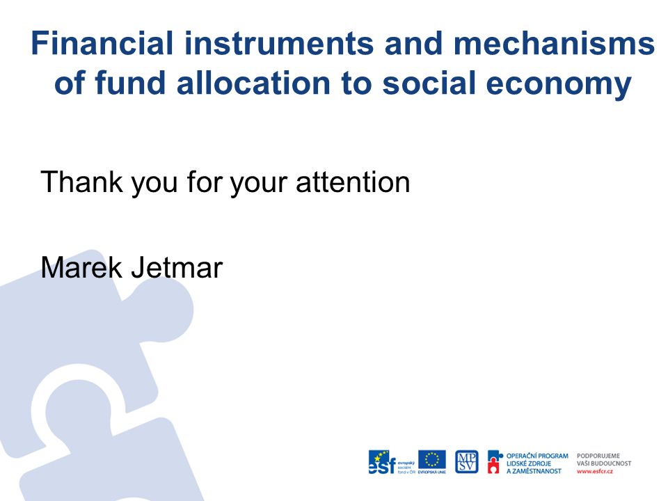 Financial instruments and mechanisms of fund allocation to social economy Thank you for your attention Marek Jetmar