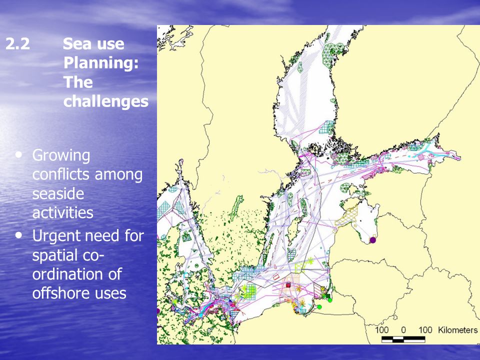 2.2 Sea use Planning: The challenges Growing conflicts among seaside activities Urgent need for spatial co- ordination of offshore uses