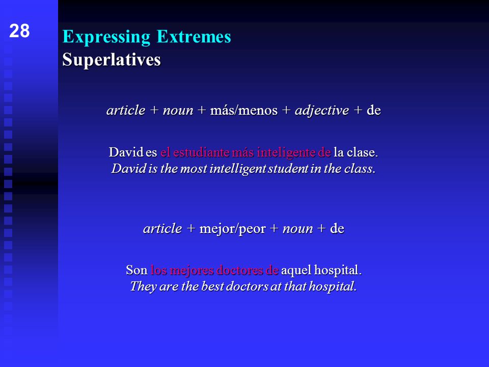Superlatives Expressing Extremes Superlatives article + noun + más/menos + adjective + de David es el estudiante más inteligente de la clase.
