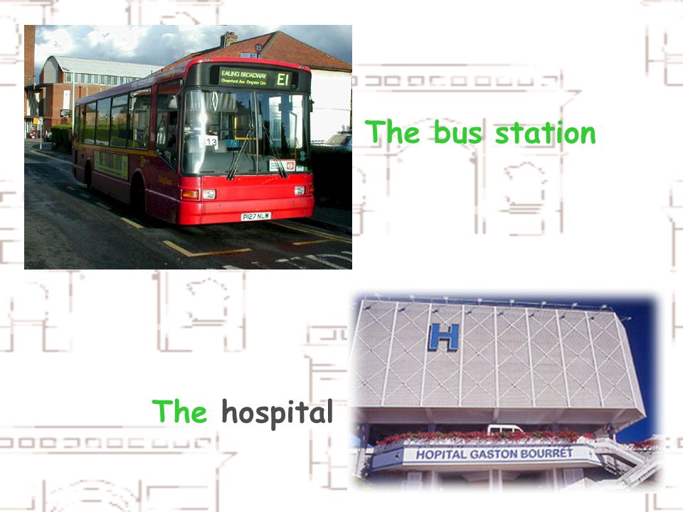 The bus station The hospital