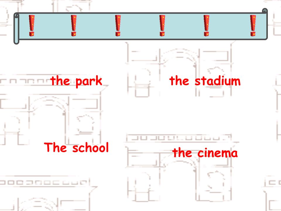the parkthe stadium The school the cinema
