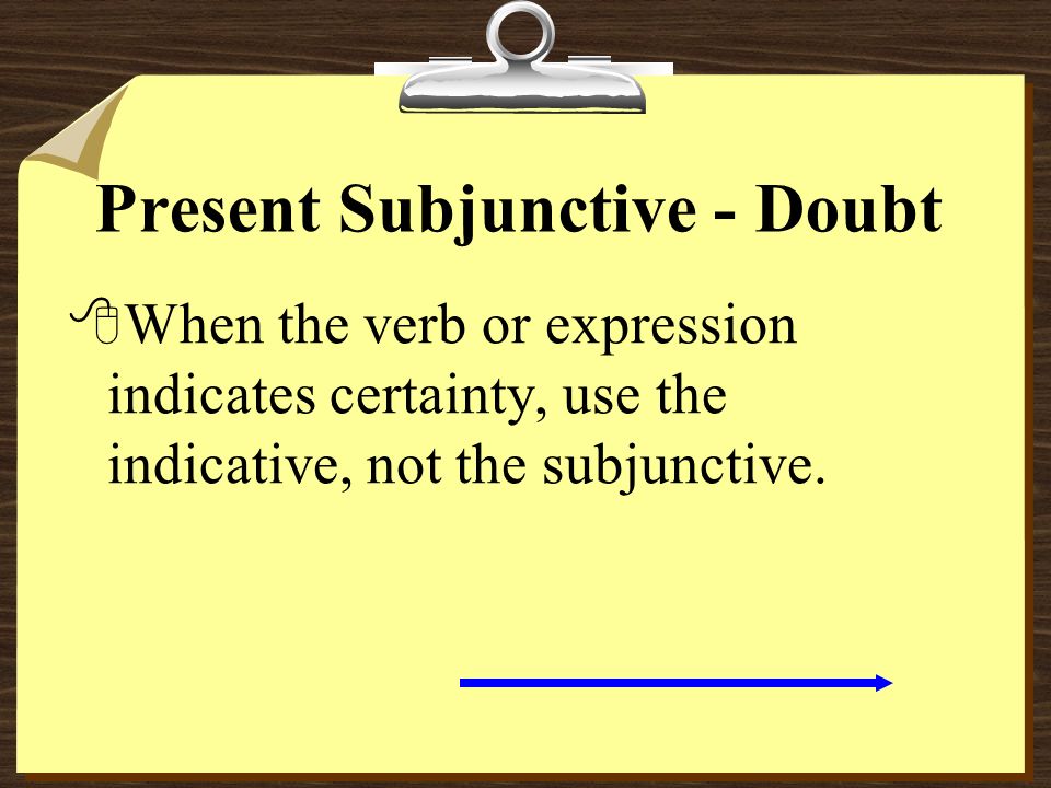Present Subjunctive - Doubt 8Other expressions that indicate doubt or uncertainty are: 8No creer queto not believe 8No estar seguro, -a de queto be unsure 8Es imposible queits impossible 8Es posible queits possible