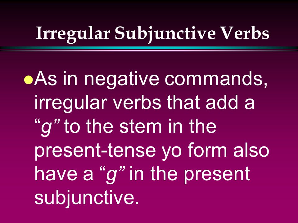 The Subjunctive l The present subjunctive has the same spelling changes and irregular yo form changes used with the negative tú commands and Ud./Uds.