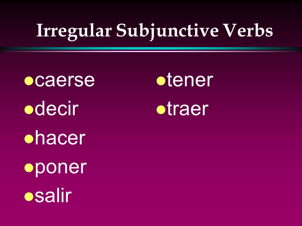 Irregular Subjunctive Verbs l As in negative commands, irregular verbs that add ag to the stem in the present-tense yo form also have a g in the present subjunctive.