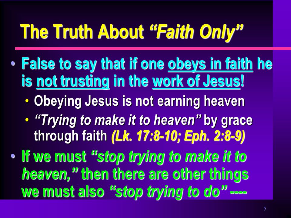 5 The Truth About Faith Only False to say that if one obeys in faith he is not trusting in the work of Jesus.