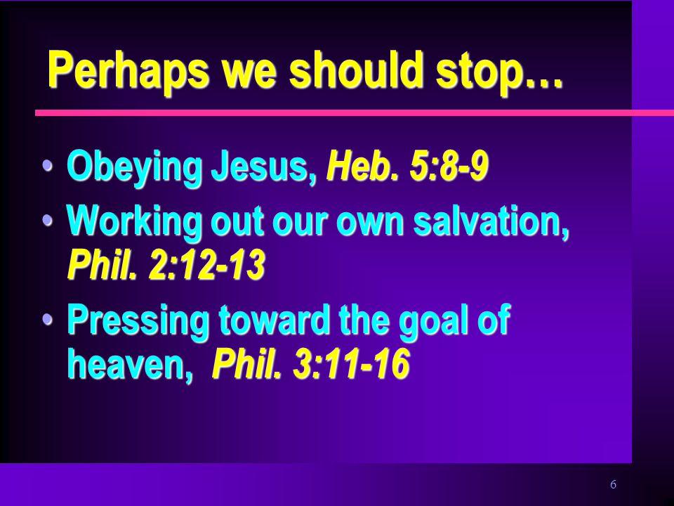 6 Perhaps we should stop… Obeying Jesus, Heb. 5:8-9 Obeying Jesus, Heb.