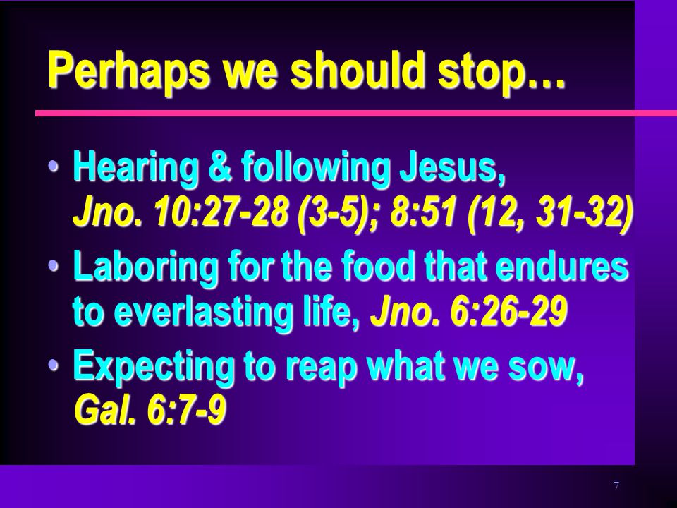 7 Perhaps we should stop… Hearing & following Jesus, Jno.