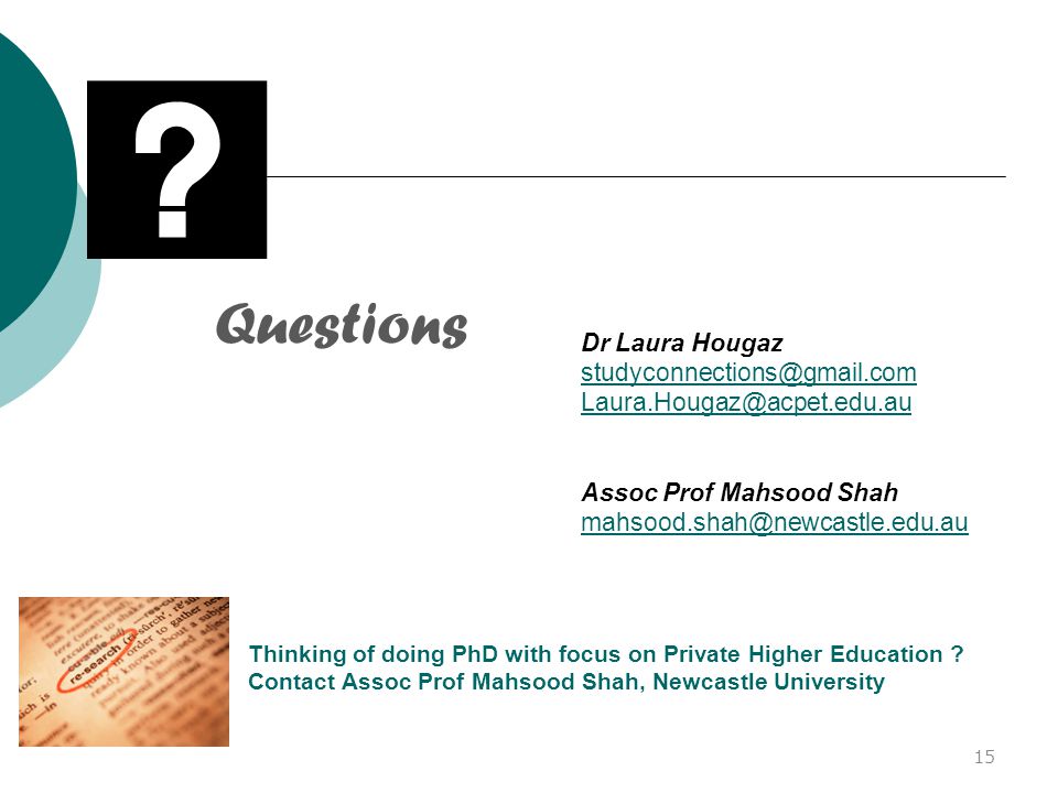 Questions Dr Laura Hougaz  Assoc Prof Mahsood Shah 15 Thinking of doing PhD with focus on Private Higher Education .