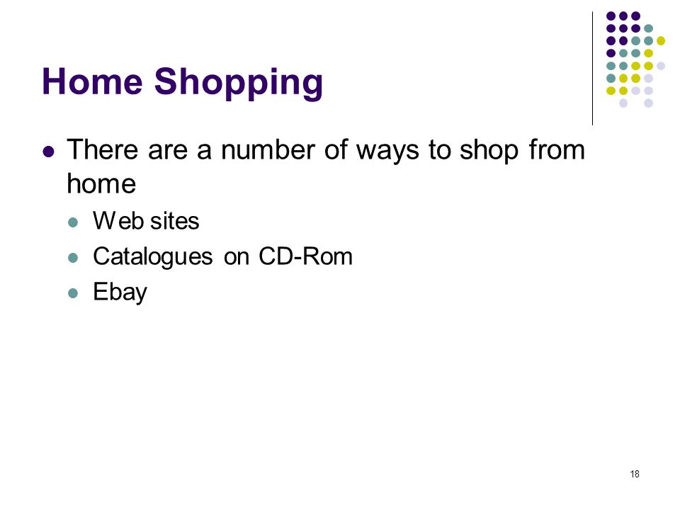 18 Home Shopping There are a number of ways to shop from home Web sites Catalogues on CD-Rom Ebay
