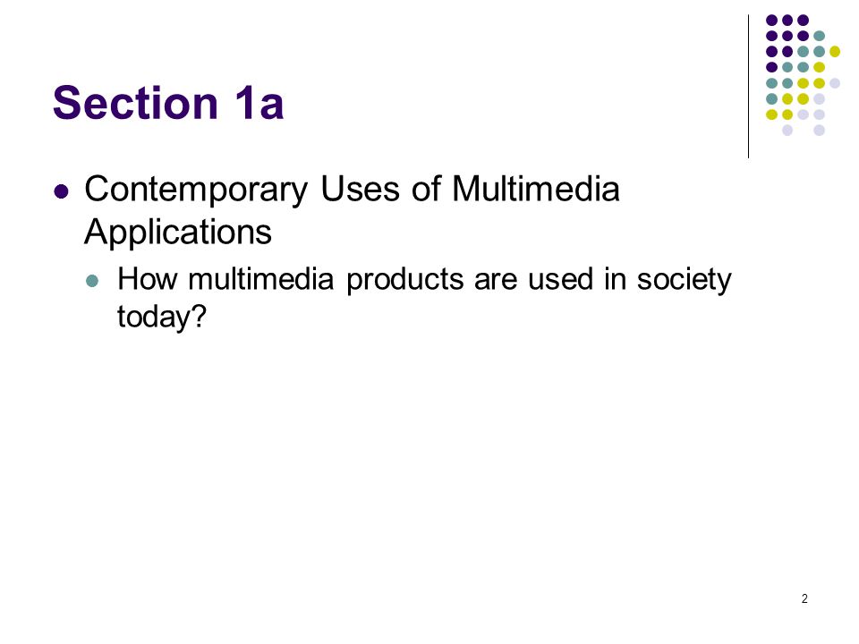2 Section 1a Contemporary Uses of Multimedia Applications How multimedia products are used in society today
