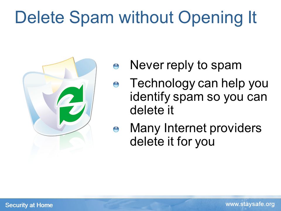 Security at Home   Delete Spam without Opening It Never reply to spam Technology can help you identify spam so you can delete it Many Internet providers delete it for you