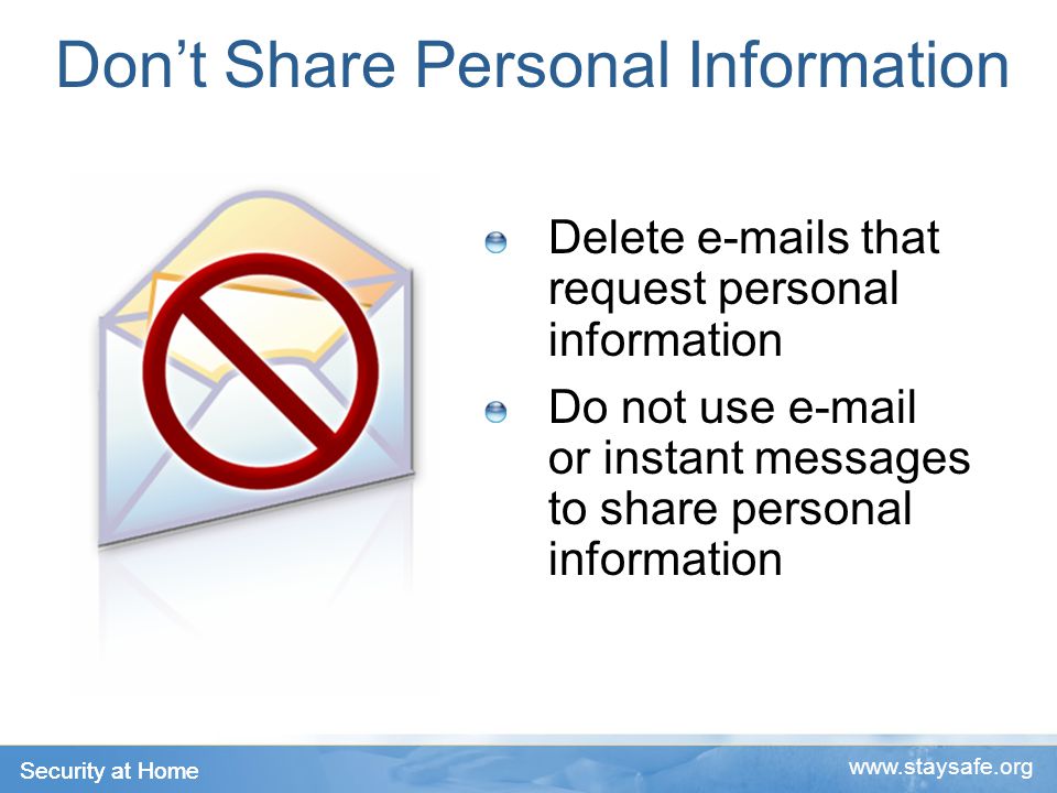 Security at Home   Don’t Share Personal Information Delete  s that request personal information Do not use  or instant messages to share personal information