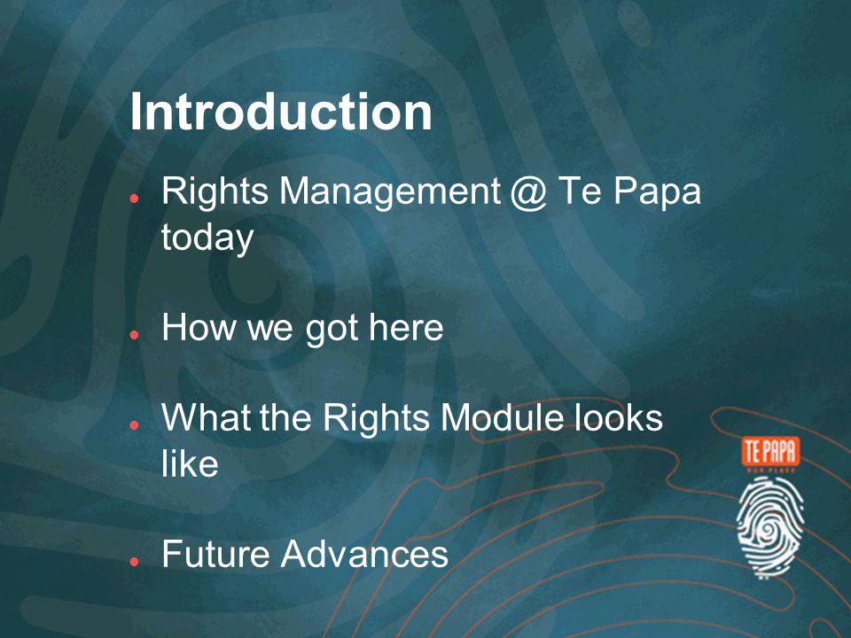 Introduction Rights Te Papa today How we got here What the Rights Module looks like Future Advances