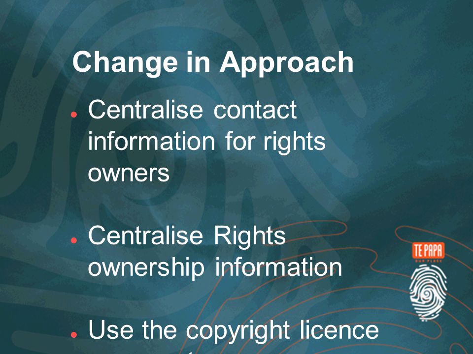 Change in Approach Centralise contact information for rights owners Centralise Rights ownership information Use the copyright licence process to manage relationship