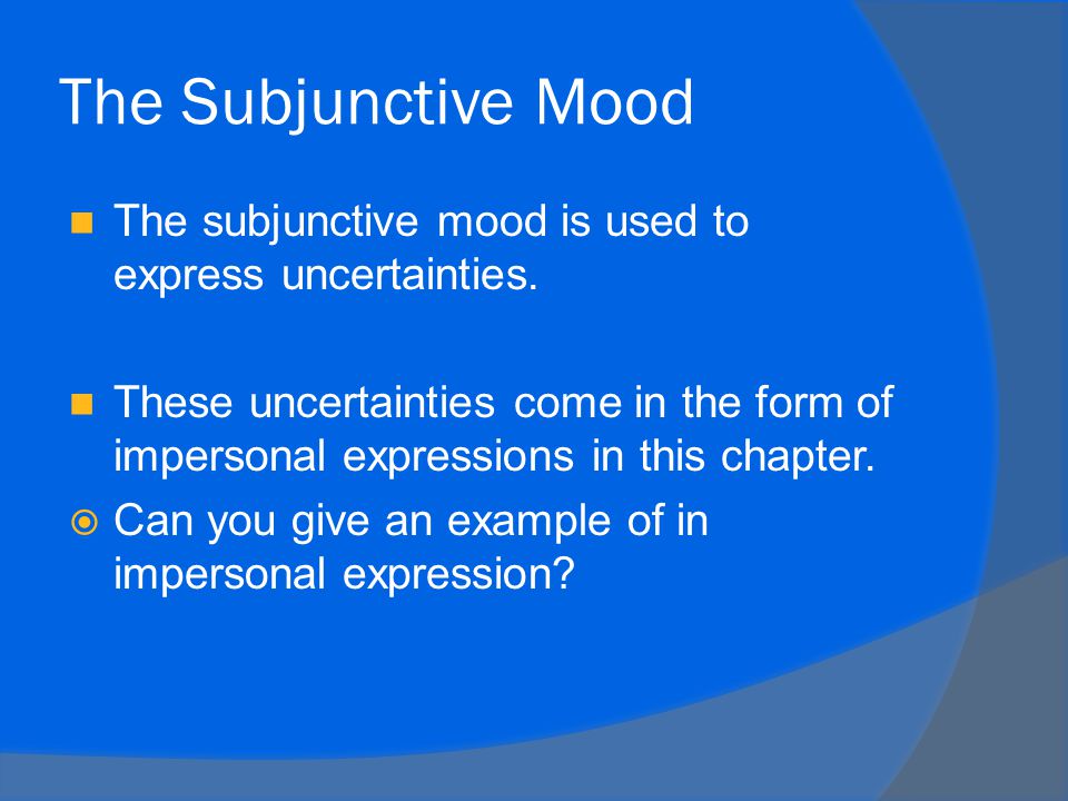 The Subjunctive Mood The subjunctive mood is used to express uncertainties.