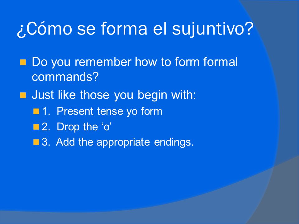 ¿Cómo se forma el sujuntivo. Do you remember how to form formal commands.