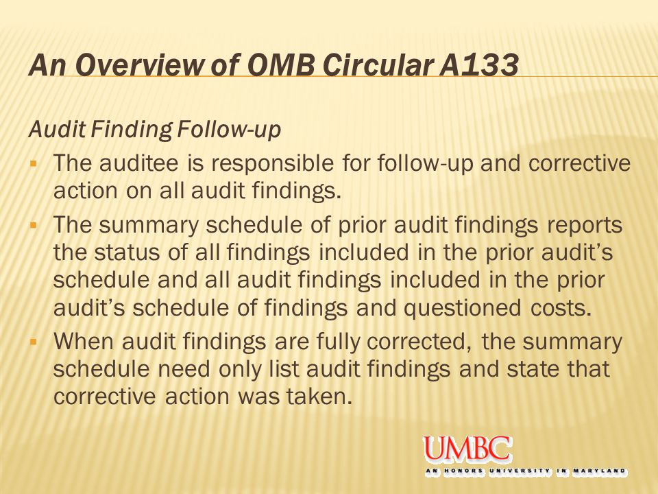An Overview of OMB Circular A133 Audit Finding Follow-up  The auditee is responsible for follow-up and corrective action on all audit findings.