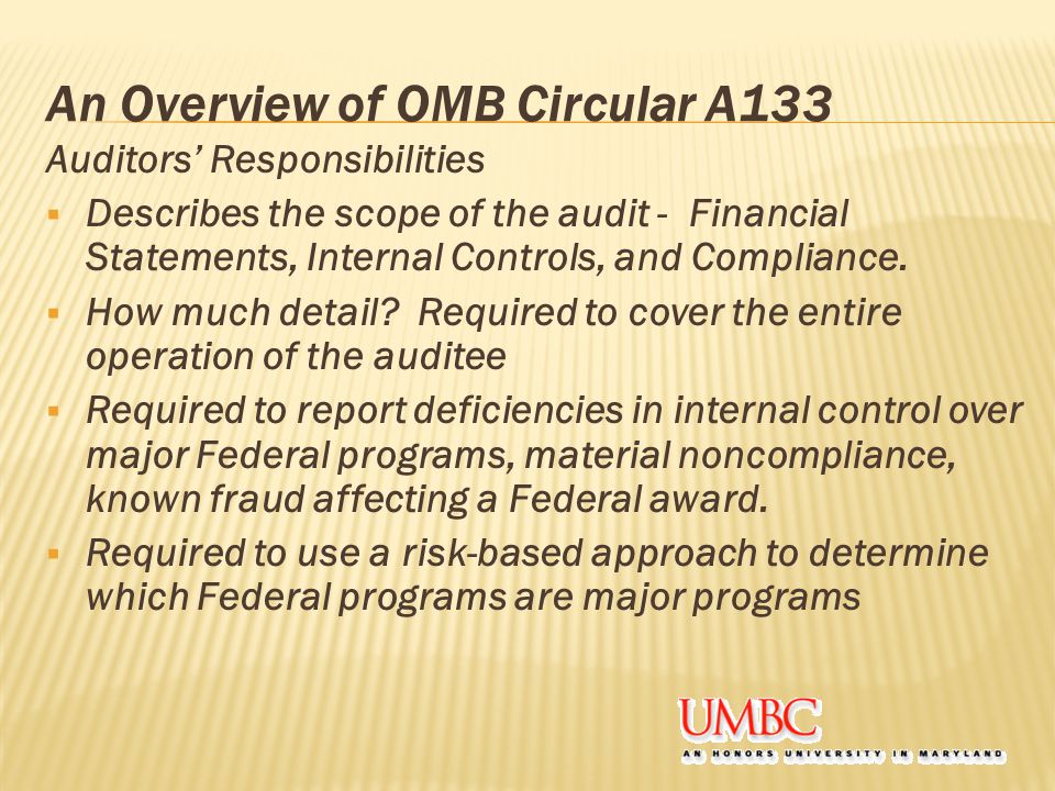 An Overview of OMB Circular A133 Auditors’ Responsibilities  Describes the scope of the audit - Financial Statements, Internal Controls, and Compliance.
