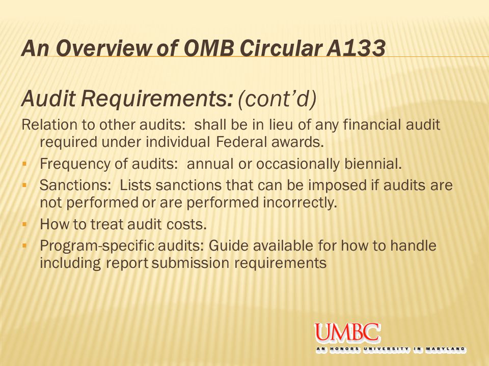 An Overview of OMB Circular A133 Audit Requirements: (cont’d) Relation to other audits: shall be in lieu of any financial audit required under individual Federal awards.