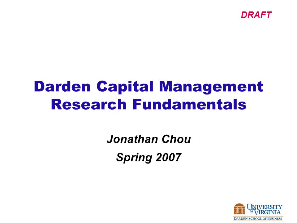 DRAFT Darden Capital Management Research Fundamentals Jonathan Chou Spring 2007