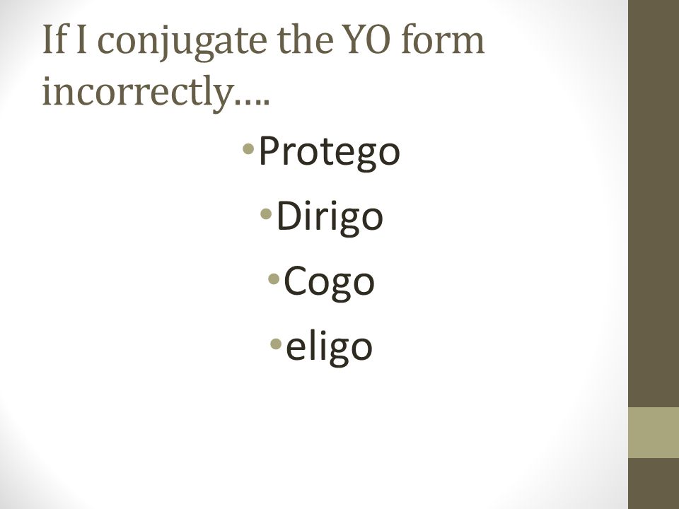 If I conjugate the YO form incorrectly…. Protego Dirigo Cogo eligo