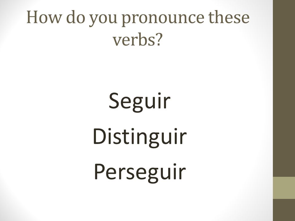 How do you pronounce these verbs Seguir Distinguir Perseguir